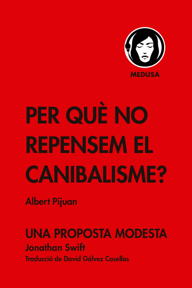 Per què no repensem el canibalisme? – Albert Pijuan 58 per què no repensem el canibalisme albert pijuan assaig medusa editorial català revista amb stroligut jonathan swift